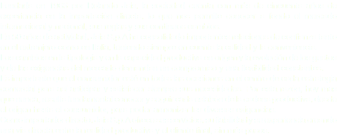 Fundada en 1963 por Rolando Jais, la sociedad cuenta con más de cincuenta años de experiencia en la importación directa, lo que nos permite conocer a fondo el mercado internacional y nacional, sus reglas y sus continuos cambios.
En 50 años de actividad, Jais S.p.A ha consolidado importantes relaciones de confianza tanto en el extranjero como en Italia, teniendo siempre en cuenta la calidad y la conveniencia.
Los cambios en la tipología y en la capacidad productiva en origen y la evolución de los gustos y de las exigencias del mercado demandan un compromiso y una flexibilidad constantes.
Es importante que el consumidor esté en todas las ocasiones en el centro de cada estrategia comercial para así anticipar y satisfacer siempre sus necesidades. Por esta razón, hoy más que nunca, resulta fundamental conocer y seguir cada eslabón de la cadena productiva, desde el origen hasta el consumidor, para poder armonizar las diversas exigencias.
Como importador directo, Jais S.p.A ofrece sus servicios, su fiabilidad y su experiencia creando una vía directa entre la realidad productiva y el cliente final, sin más pasos.